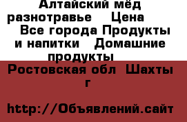 Алтайский мёд разнотравье! › Цена ­ 550 - Все города Продукты и напитки » Домашние продукты   . Ростовская обл.,Шахты г.